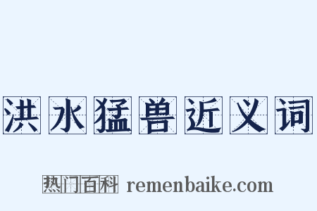 洪水猛兽近义词是什么意思的图片